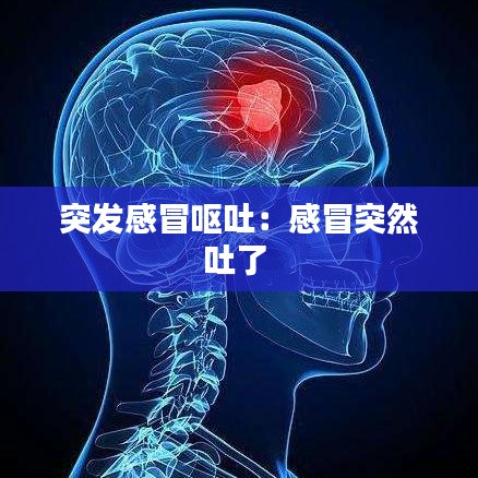 突發(fā)感冒嘔吐：感冒突然吐了 