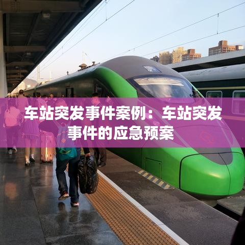 車站突發(fā)事件案例：車站突發(fā)事件的應急預案 