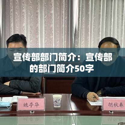宣傳部部門(mén)簡(jiǎn)介：宣傳部的部門(mén)簡(jiǎn)介50字 