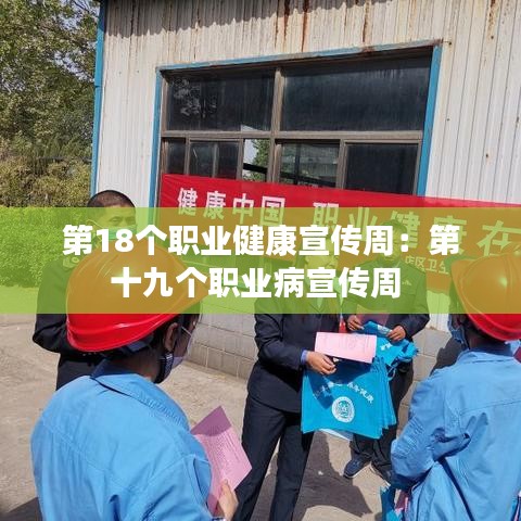 第18個(gè)職業(yè)健康宣傳周：第十九個(gè)職業(yè)病宣傳周 