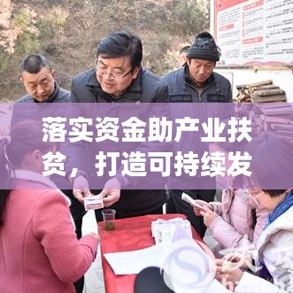 落實(shí)資金助產(chǎn)業(yè)扶貧，打造可持續(xù)發(fā)展之路