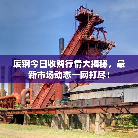 廢鋼今日收購行情大揭秘，最新市場動態(tài)一網(wǎng)打盡！