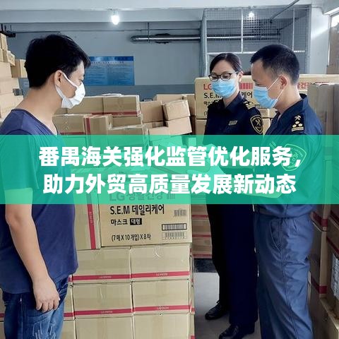 番禺海關(guān)強(qiáng)化監(jiān)管優(yōu)化服務(wù)，助力外貿(mào)高質(zhì)量發(fā)展新動(dòng)態(tài)