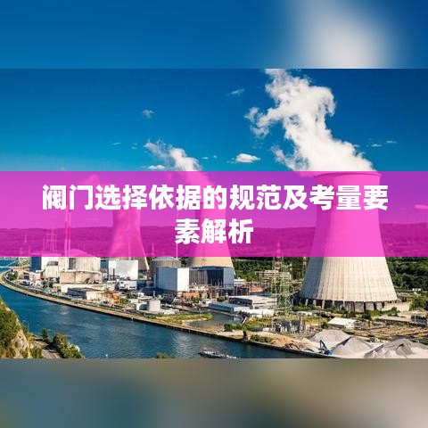 閥門選擇依據(jù)的規(guī)范及考量要素解析