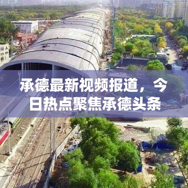 承德最新視頻報(bào)道，今日熱點(diǎn)聚焦承德頭條