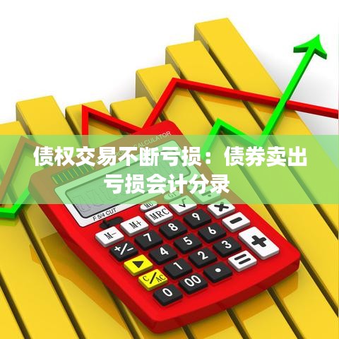 債權交易不斷虧損：債券賣出虧損會計分錄 