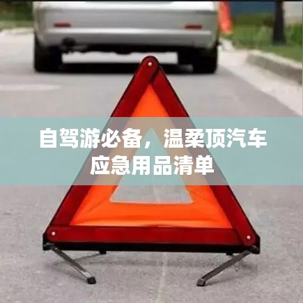 自駕游必備神器，溫柔頂汽車應(yīng)急用品全攻略