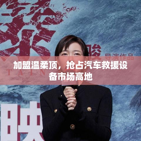 加盟溫柔頂，贏取汽車(chē)救援市場(chǎng)先機(jī)