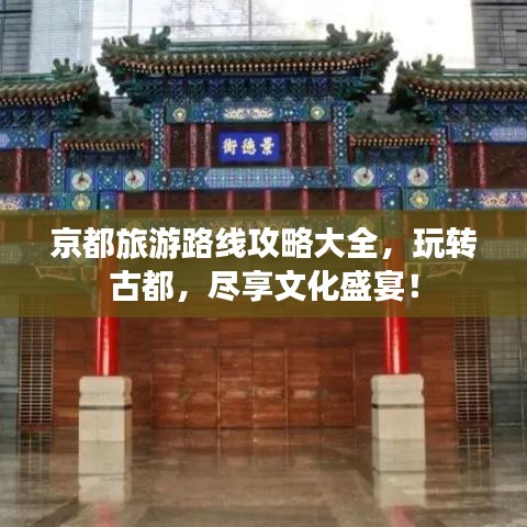 京都旅游路線攻略大全，玩轉(zhuǎn)古都，盡享文化盛宴！
