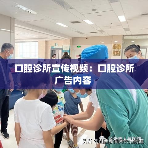 口腔診所宣傳視頻：口腔診所廣告內(nèi)容 
