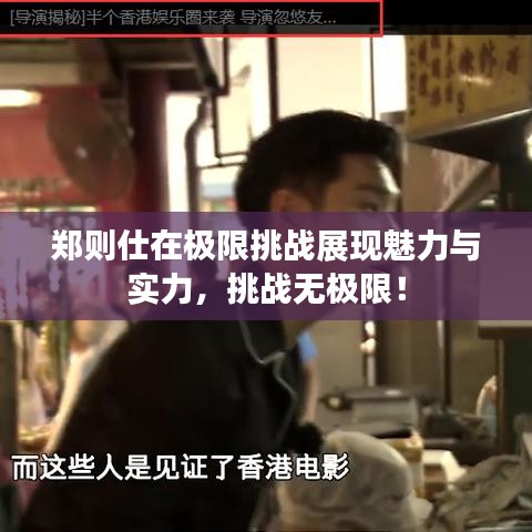 鄭則仕在極限挑戰(zhàn)展現(xiàn)魅力與實(shí)力，挑戰(zhàn)無極限！
