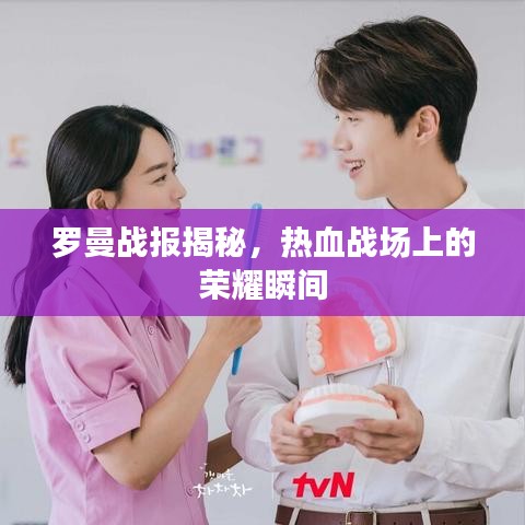 羅曼戰(zhàn)報(bào)揭秘，熱血戰(zhàn)場(chǎng)上的榮耀瞬間