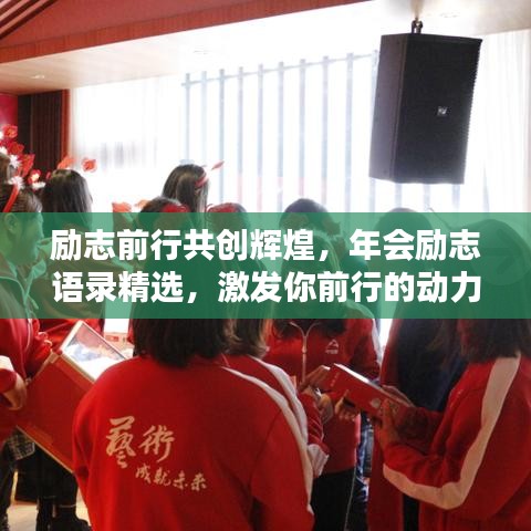 勵志前行共創(chuàng)輝煌，年會勵志語錄精選，激發(fā)你前行的動力！