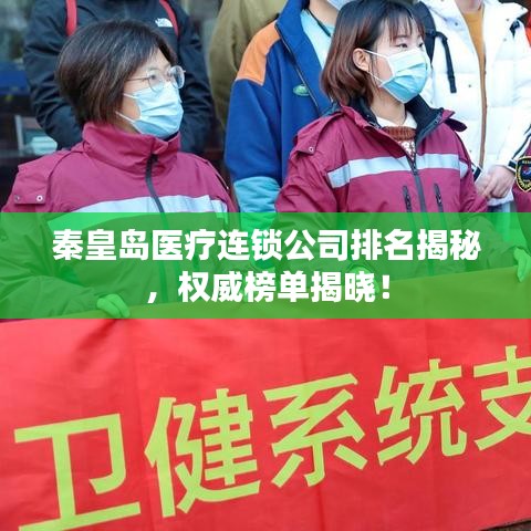 秦皇島醫(yī)療連鎖公司排名揭秘，權(quán)威榜單揭曉！