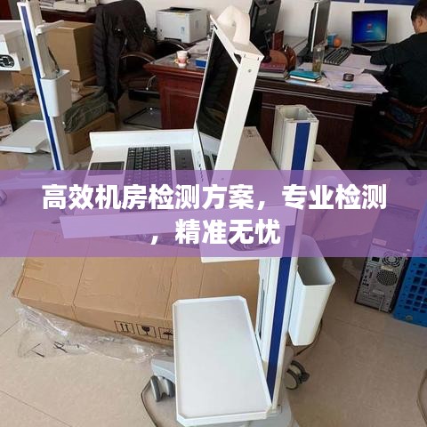 高效機(jī)房檢測方案，專業(yè)檢測，精準(zhǔn)無憂