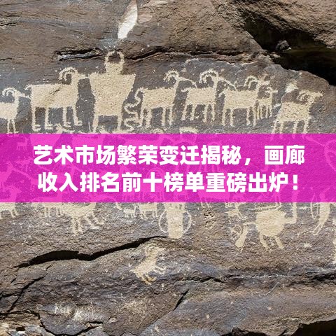 藝術市場繁榮變遷揭秘，畫廊收入排名前十榜單重磅出爐！