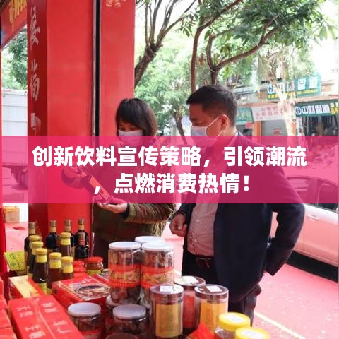 創(chuàng)新飲料宣傳策略，引領(lǐng)潮流，點(diǎn)燃消費(fèi)熱情！