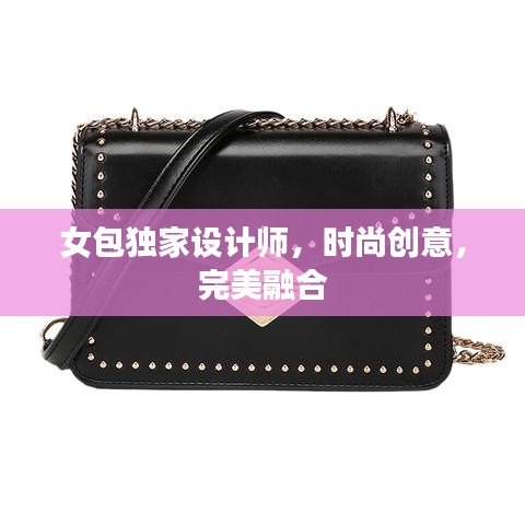 女包獨(dú)家設(shè)計(jì)師，時(shí)尚創(chuàng)意，完美融合
