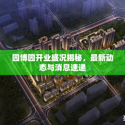 園博園開(kāi)業(yè)盛況揭秘，最新動(dòng)態(tài)與消息速遞