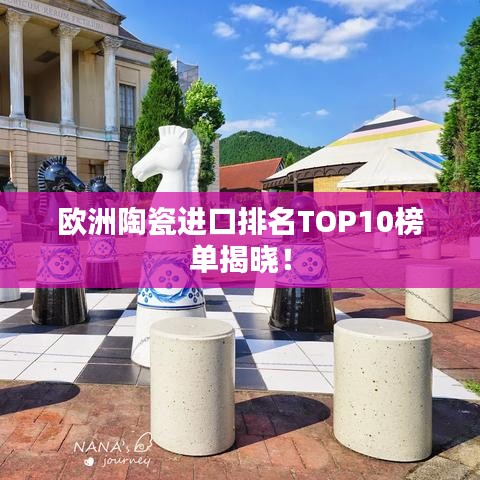 歐洲陶瓷進口排名TOP10榜單揭曉！