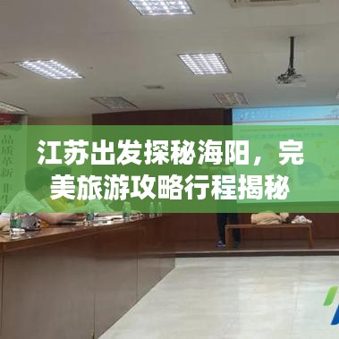 江蘇出發(fā)探秘海陽，完美旅游攻略行程揭秘！