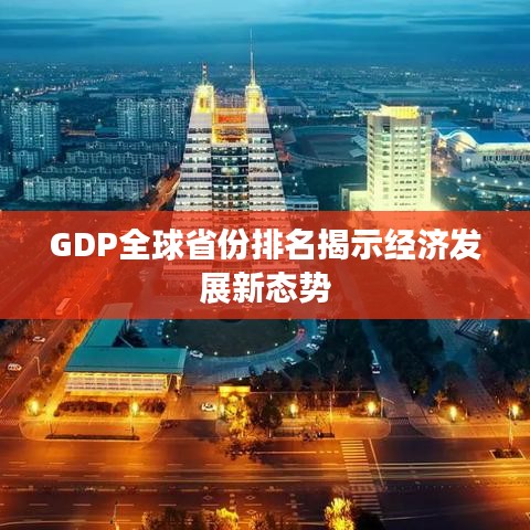 GDP全球省份排名揭示經(jīng)濟(jì)發(fā)展新態(tài)勢(shì)