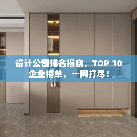 設計公司排名揭曉，TOP 10企業(yè)榜單，一網打盡！