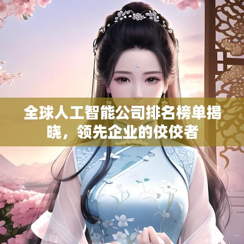 全球人工智能公司排名榜單揭曉，領(lǐng)先企業(yè)的佼佼者