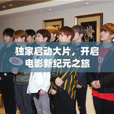 獨家啟動大片，開啟電影新紀(jì)元之旅
