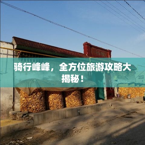 騎行峰峰，全方位旅游攻略大揭秘！