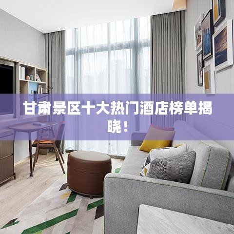 甘肅景區(qū)十大熱門酒店榜單揭曉！