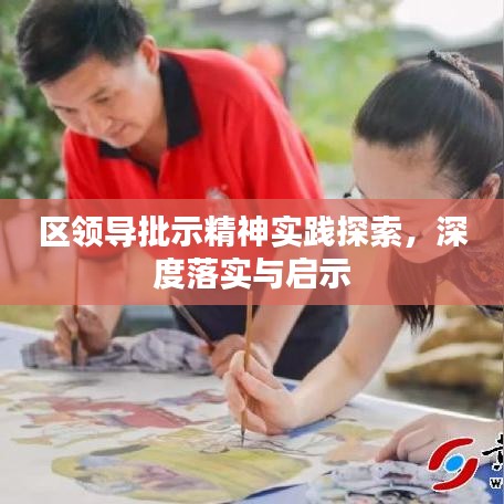 區(qū)領(lǐng)導(dǎo)批示精神實踐探索，深度落實與啟示