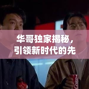 華哥獨家揭秘，引領(lǐng)新時代的先鋒探索未知之旅