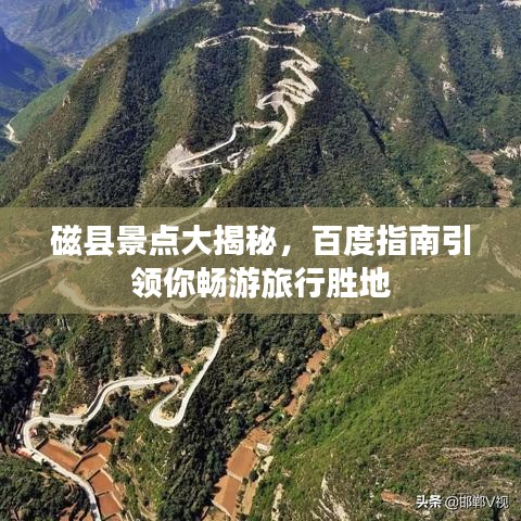 磁縣景點(diǎn)大揭秘，百度指南引領(lǐng)你暢游旅行勝地