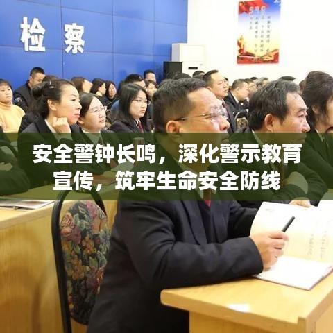 安全警鐘長(zhǎng)鳴，深化警示教育宣傳，筑牢生命安全防線