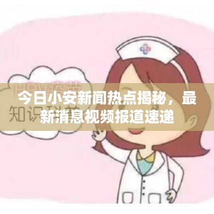 今日小安新聞熱點(diǎn)揭秘，最新消息視頻報(bào)道速遞
