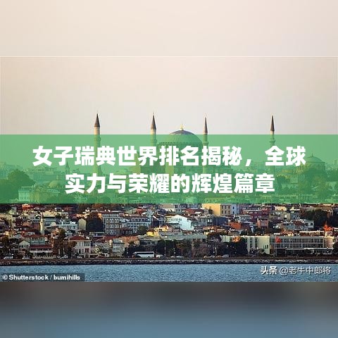 女子瑞典世界排名揭秘，全球?qū)嵙εc榮耀的輝煌篇章