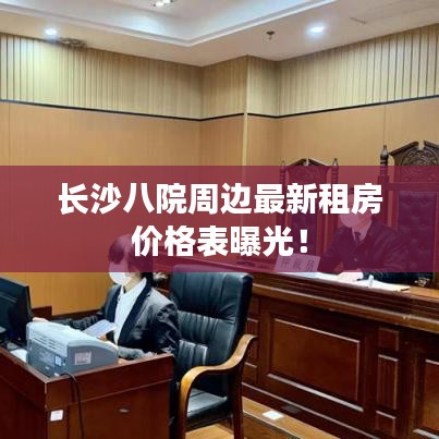長(zhǎng)沙八院周邊最新租房?jī)r(jià)格表曝光！