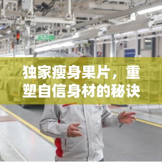 獨家瘦身果片，重塑自信身材的秘訣！