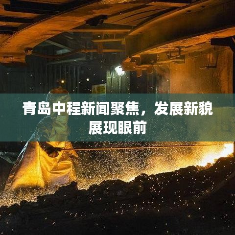 青島中程新聞聚焦，發(fā)展新貌展現(xiàn)眼前