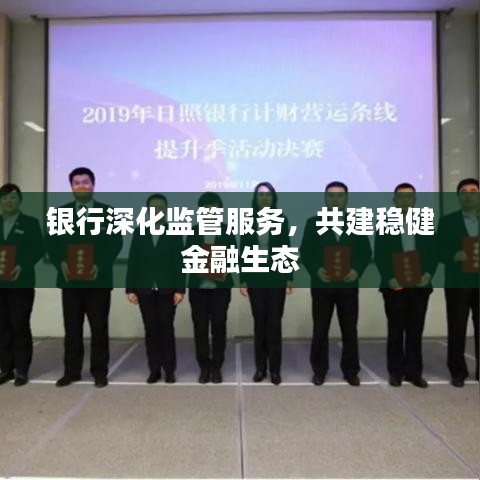 銀行深化監(jiān)管服務(wù)，共建穩(wěn)健金融生態(tài)