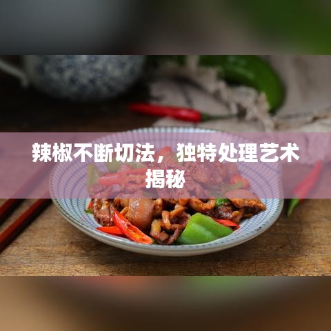 辣椒不斷切法，獨(dú)特處理藝術(shù)揭秘
