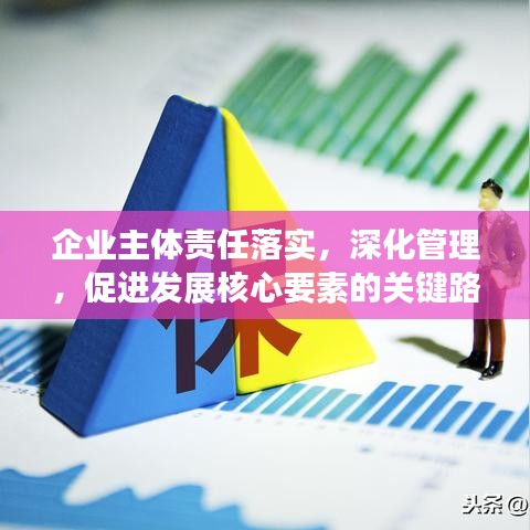 企業(yè)主體責(zé)任落實，深化管理，促進發(fā)展核心要素的關(guān)鍵路徑