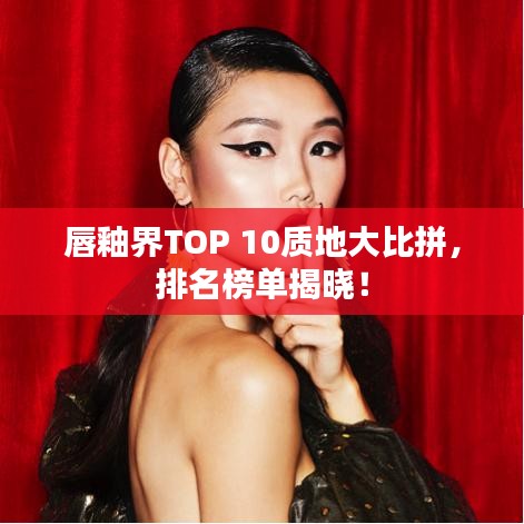 唇釉界TOP 10質(zhì)地大比拼，排名榜單揭曉！