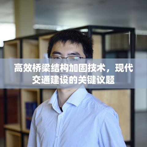 高效橋梁結(jié)構(gòu)加固技術(shù)，現(xiàn)代交通建設(shè)的關(guān)鍵議題