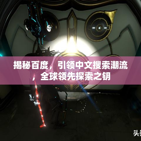 揭秘百度，引領(lǐng)中文搜索潮流，全球領(lǐng)先探索之鑰