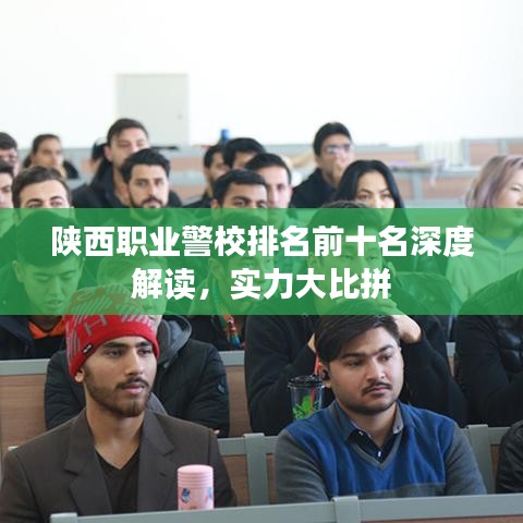 陜西職業(yè)警校排名前十名深度解讀，實(shí)力大比拼