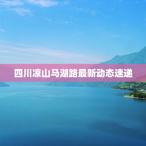 四川涼山馬湖路最新動(dòng)態(tài)速遞